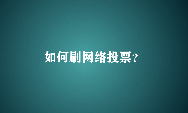 如何刷网络投票？