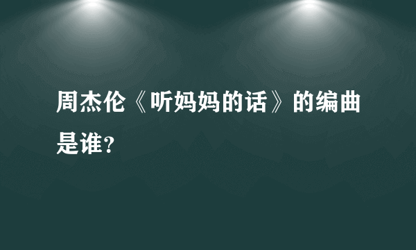 周杰伦《听妈妈的话》的编曲是谁？