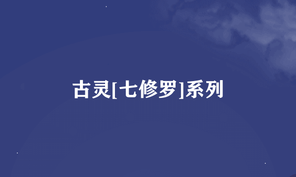 古灵[七修罗]系列