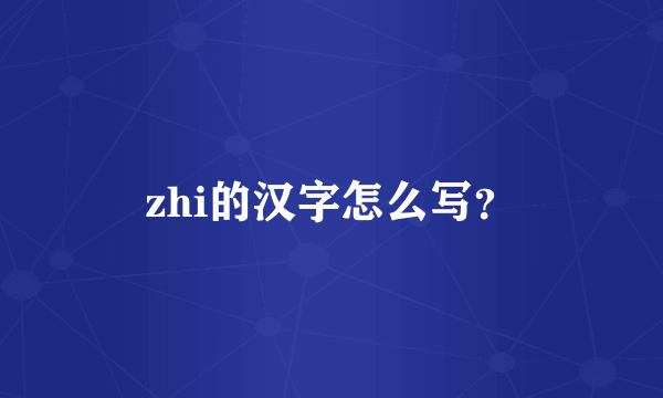 zhi的汉字怎么写？