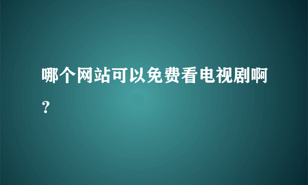 哪个网站可以免费看电视剧啊？