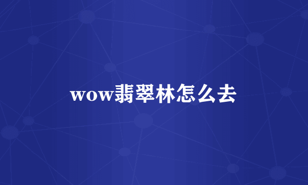 wow翡翠林怎么去