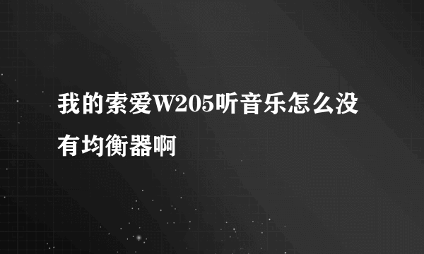 我的索爱W205听音乐怎么没有均衡器啊　