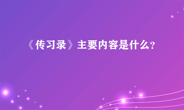 《传习录》主要内容是什么？