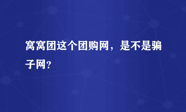 窝窝团这个团购网，是不是骗子网？