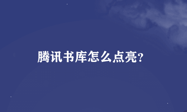 腾讯书库怎么点亮？