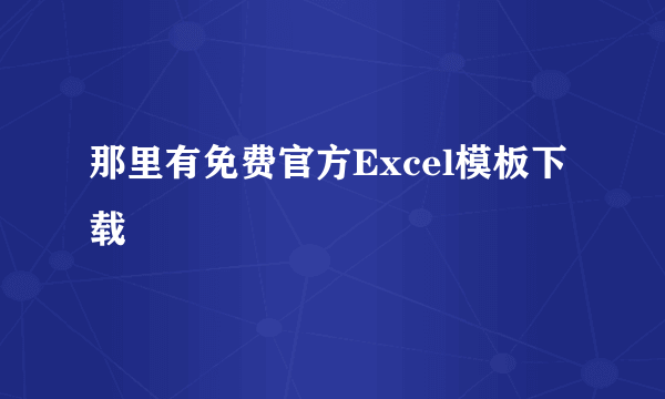 那里有免费官方Excel模板下载