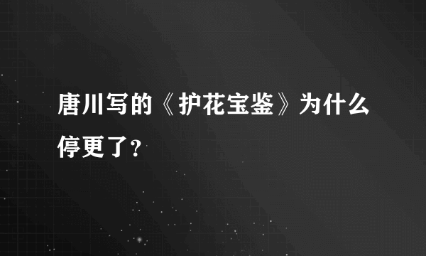 唐川写的《护花宝鉴》为什么停更了？