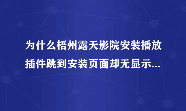 为什么梧州露天影院安装播放插件跳到安装页面却无显示？ 你说是电脑设置了权限..那到底是什么权限??