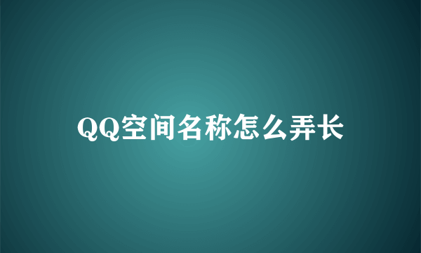 QQ空间名称怎么弄长