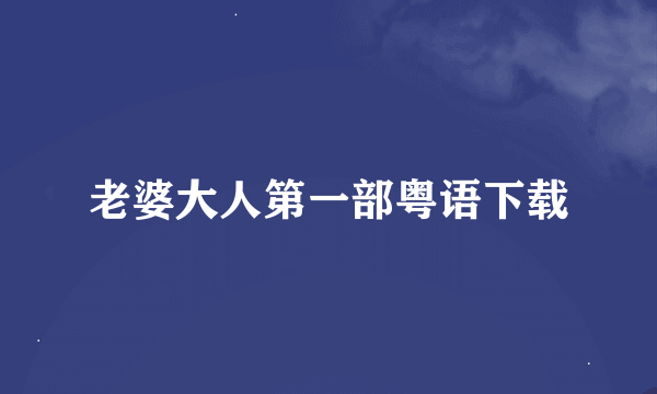 老婆大人第一部粤语下载