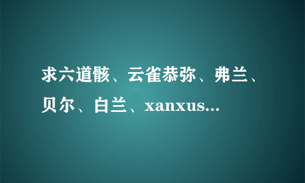 求六道骸、云雀恭弥、弗兰、贝尔、白兰、xanxus、斯夸罗的角色歌和家庭教师官方小说！