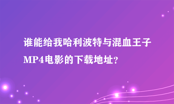 谁能给我哈利波特与混血王子MP4电影的下载地址？