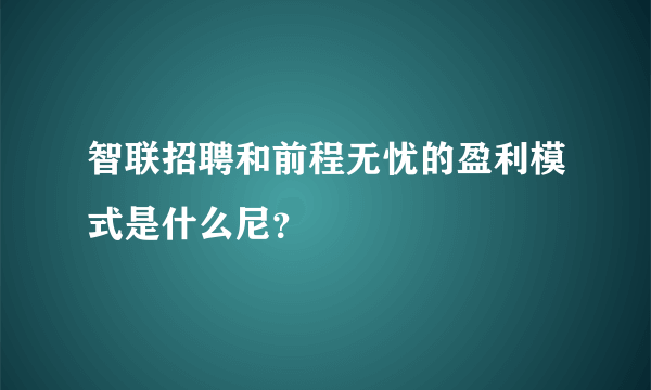 智联招聘和前程无忧的盈利模式是什么尼？