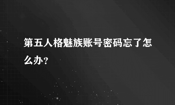 第五人格魅族账号密码忘了怎么办？