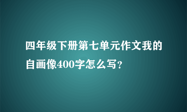 四年级下册第七单元作文我的自画像400字怎么写？