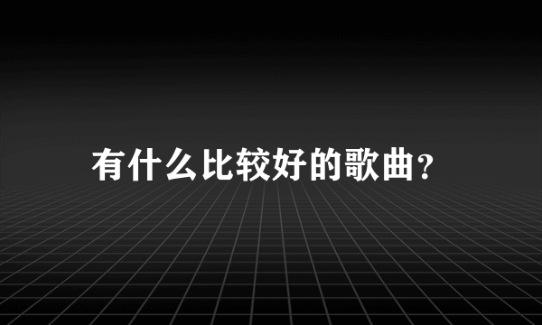 有什么比较好的歌曲？