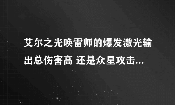 艾尔之光唤雷师的爆发激光输出总伤害高 还是众星攻击输出总伤害高