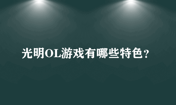 光明OL游戏有哪些特色？