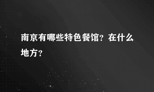 南京有哪些特色餐馆？在什么地方？