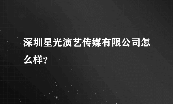 深圳星光演艺传媒有限公司怎么样？