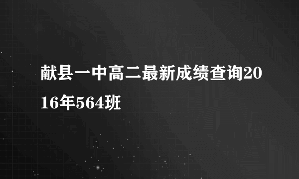 献县一中高二最新成绩查询2016年564班