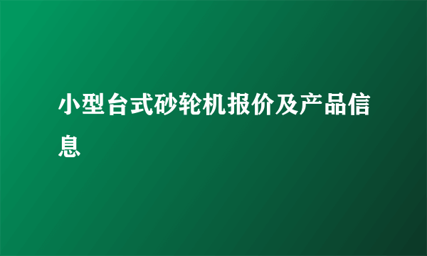 小型台式砂轮机报价及产品信息