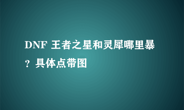 DNF 王者之星和灵犀哪里暴？具体点带图