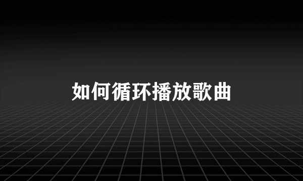 如何循环播放歌曲