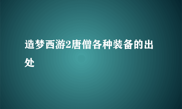 造梦西游2唐僧各种装备的出处