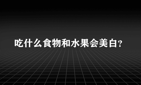 吃什么食物和水果会美白？