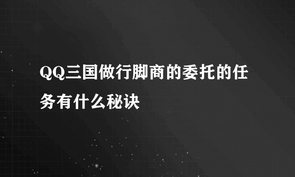 QQ三国做行脚商的委托的任务有什么秘诀