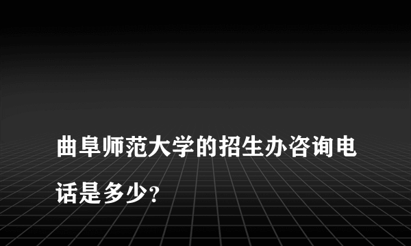 
曲阜师范大学的招生办咨询电话是多少？

