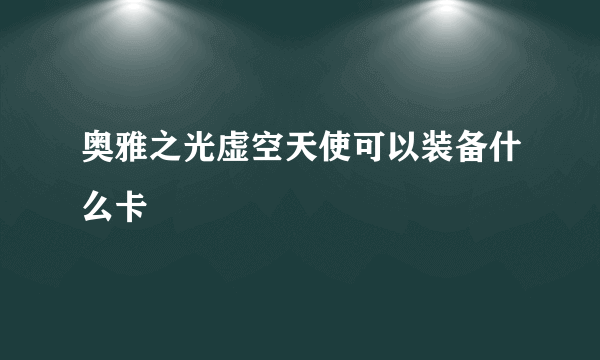 奥雅之光虚空天使可以装备什么卡