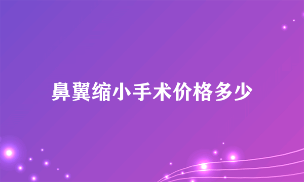 鼻翼缩小手术价格多少