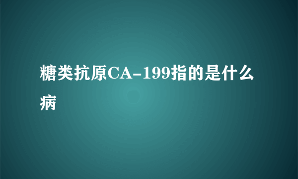 糖类抗原CA-199指的是什么病