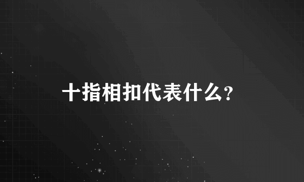 十指相扣代表什么？