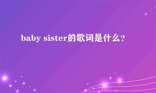 baby sister的歌词是什么？