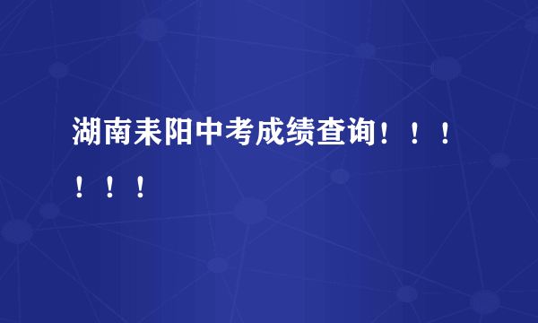 湖南耒阳中考成绩查询！！！！！！