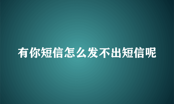 有你短信怎么发不出短信呢