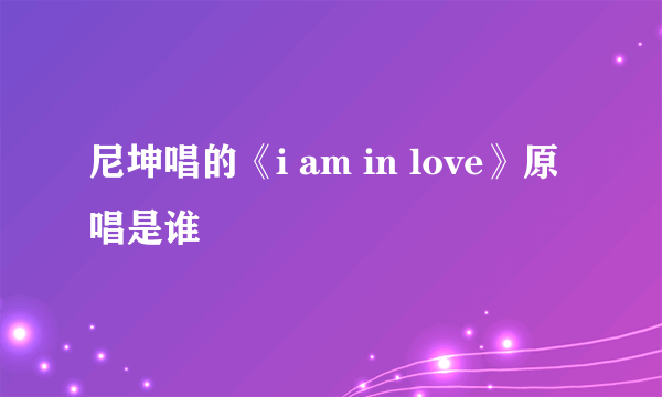 尼坤唱的《i am in love》原唱是谁