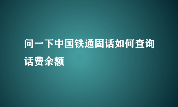 问一下中国铁通固话如何查询话费余额