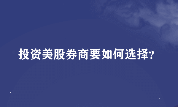 投资美股券商要如何选择？