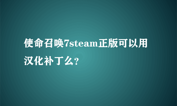 使命召唤7steam正版可以用汉化补丁么？