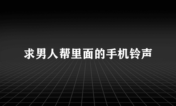 求男人帮里面的手机铃声