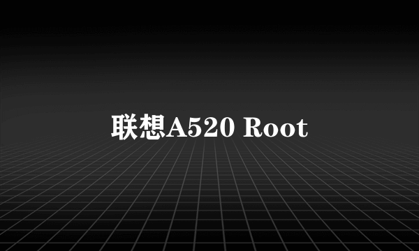 联想A520 Root