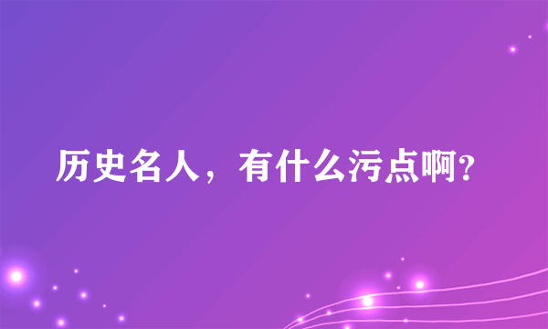 历史名人，有什么污点啊？