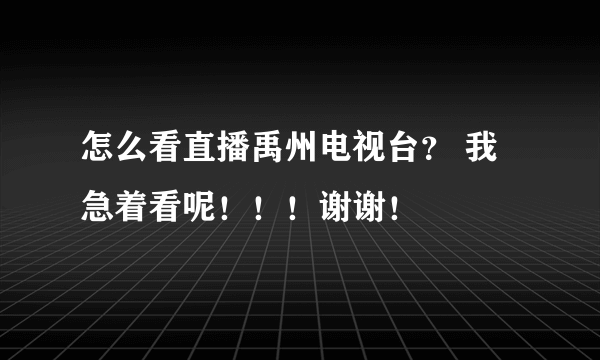 怎么看直播禹州电视台？ 我急着看呢！！！谢谢！