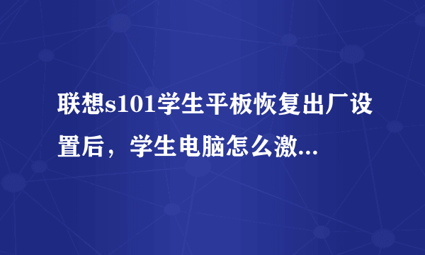 联想s101学生平板恢复出厂设置后，学生电脑怎么激活？不知道套餐账号！