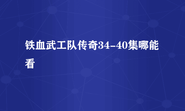 铁血武工队传奇34-40集哪能看